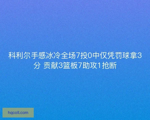 科利尔手感冰冷全场7投0中仅凭罚球拿3分 贡献3篮板7助攻1抢断
